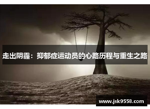 走出阴霾：抑郁症运动员的心路历程与重生之路