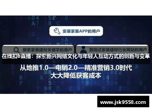 在线扣b直播：探索新兴网络文化与年轻人互动方式的创新与变革
