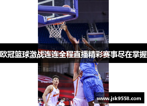 欧冠篮球激战连连全程直播精彩赛事尽在掌握
