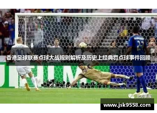 香港足球联赛点球大战规则解析及历史上经典罚点球事件回顾